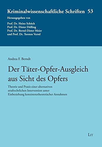 Der Täter-Opfer-Ausgleich aus Sicht des Opfers: Theorie und Praxis einer alternativen strafrechtlichen Intervention unter Einbeziehung konsistenztheoretischer Annahmen Der Täter-Opfer-Ausgleich aus Sicht des Opfers: Theorie und Praxis einer alternativen strafrechtlichen Intervention unter Einbeziehung konsistenztheoretischer Annahmen