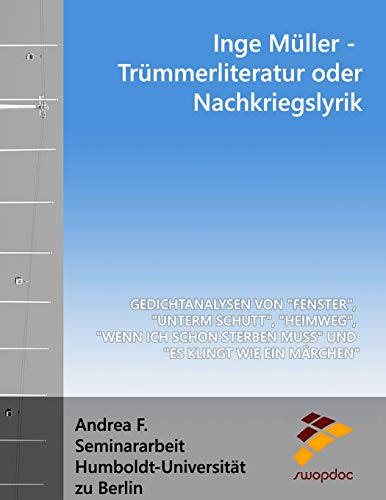 Inge Müller - Trümmerliteratur oder Nachkriegslyrik?: Gedichtanalysen zu "Fenster", "Unterm Schutt", "Heimweg", "Wenn ich schon sterben muss" und "Es klingt wie ein Märchen" von CreateSpace Independent Publishing Platform