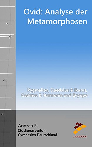 Ovid - Analyse der Metamorphosen: Pygmalion, Daedalus & Ikarus, Cadmus & Harmonia und Dryope (aus Buch 10, 8,4 & 9) von CreateSpace Independent Publishing Platform