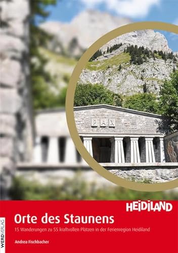 Orte des Staunens: 15 Wanderungen zu 55 kraftvollen Plätzen in der Ferienregion Heidiland