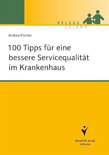 100 Tipps für eine bessere Servicequalität im Krankenhaus (Pflege leicht)