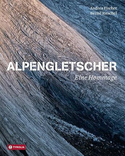 Alpengletscher: Eine Hommage an die hochalpine Welt aus Eis und Firn - ehe sie verschwindet von Tyrolia Verlagsanstalt Gm