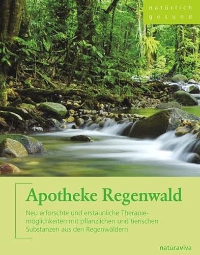 Apotheke Regenwald: Neu erforschte und erstaunliche Therapiemöglichkeiten mit pflanzlichen und tierischen Substanzen aus den Regenwäldern - Bio