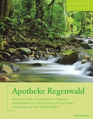 Apotheke Regenwald: Neu erforschte und erstaunliche Therapiemöglichkeiten mit pflanzlichen und tierischen Substanzen aus den Regenwäldern - Bio