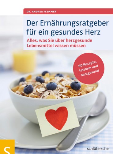 Der Ernährungsratgeber für ein gesundes Herz: Alles, was Sie über herzgesunde Lebensmittel wissen müssen. 80 Rezepte, fettarm und herzgesund von Schltersche Verlag