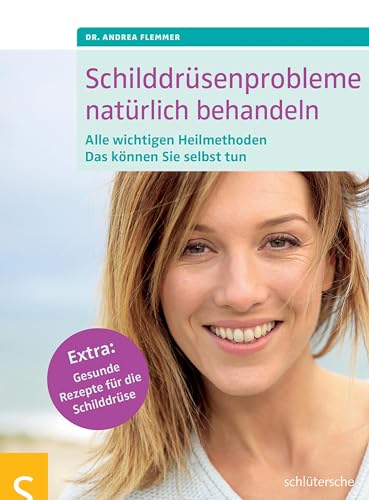 Schilddrüsenprobleme natürlich behandeln: Alle wichtigen Heilmethoden. Das können Sie selbst tun. Extra: Gesunde Rezepte für die Schilddrüse Schilddrüsenprobleme natürlich behandeln: Alle wichtigen Heilmethoden. Das können Sie selbst tun. Extra: Gesunde Rezepte für die Schilddrüse