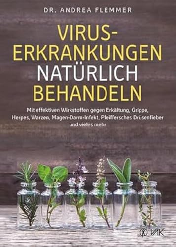 Viruserkrankungen natürlich behandeln: Mit effektiven Wirkstoffen gegen Erkältung, Grippe, Herpes, Warzen, Magen-Darm-Infekt, Pfeiffersches Drüsenfieber und vieles mehr von VAK Verlags GmbH