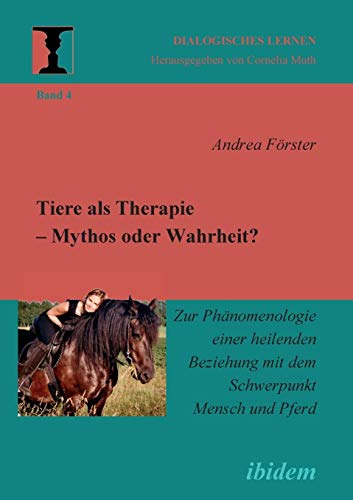 Tiere als Therapie – Mythos oder Wahrheit?: Zur Phänomenologie einer heilenden Beziehung mit dem Schwerpunkt Mensch und Pferd (Dialogisches Lernen)