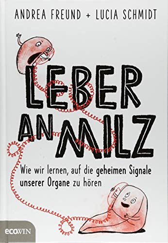 Leber an Milz: Wie wir lernen, auf die geheimen Signale unserer Organe zu hören