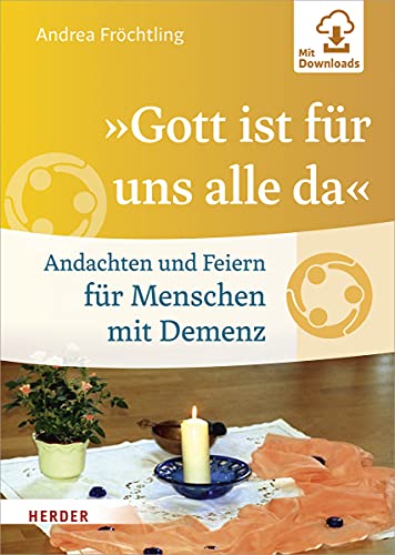 »Gott ist für uns alle da«: Andachten und Feiern für Menschen mit Demenz von Herder Verlag GmbH
