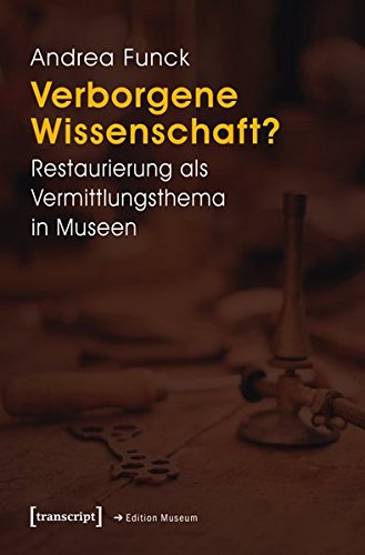 Verborgene Wissenschaft?: Restaurierung als Vermittlungsthema in Museen (Edition Museum) von transcript Verlag