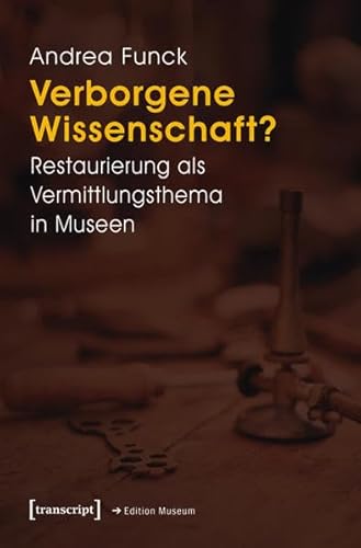 Verborgene Wissenschaft?: Restaurierung als Vermittlungsthema in Museen (Edition Museum)