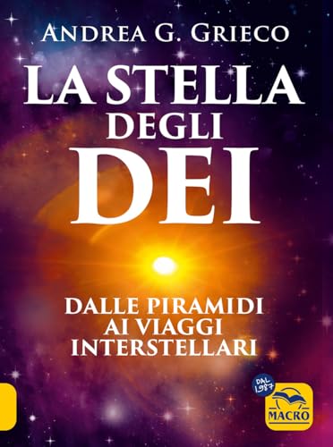 La stella degli Dei. Dalle piramidi ai viaggi interstellari (Antiche conoscenze) von Macro Edizioni
