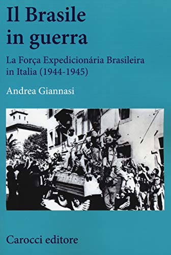 Il Brasile in guerra. La Força Expedicionária Brasileira in Italia (1944-1945) (Studi storici Carocci)