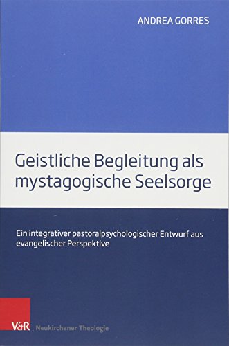 Geistliche Begleitung als mystagogische Seelsorge: Ein integrativer pastoralpsychologischer Entwurf aus evangelischer Perspektive