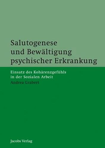 Salutogenese und Bewältigung psychischer Erkrankung: Einsatz des Kohärenzgefühls in der Sozialen Arbeit Salutogenese und Bewältigung psychischer Erkrankung: Einsatz des Kohärenzgefühls in der Sozialen Arbeit
