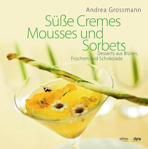 Süße Cremes, Mousses und Sorbets: Desserts aus Blüten, Früchten und Schokolade