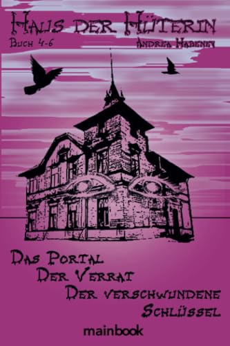 Haus der Hüterin. Buch 4-6.: Das Portal. Der Verrat. Der verschwundene Schlüssel.