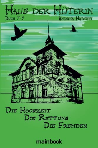 Haus der Hüterin. Buch 7-9.: Die Hochzeit. Die Rettung. Die Fremden. von mainbook Verlag