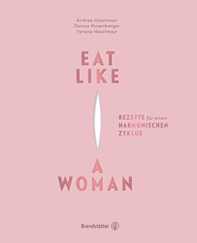 Eat like a woman - Vegane Rezepte für einen harmonischen Zyklus. Mit pflanzlicher Ernährung, Yoga-Übungen und Entspannungstechniken Menstruationsbeschwerden lindern. Eat like a woman - Vegane Rezepte für einen harmonischen Zyklus. Mit pflanzlicher Ernährung, Yoga-Übungen und Entspannungstechniken Menstruationsbeschwerden lindern.