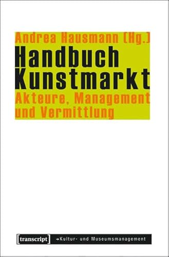 Handbuch Kunstmarkt: Akteure, Management und Vermittlung (Schriften zum Kultur- und Museumsmanagement) von transcript Verlag
