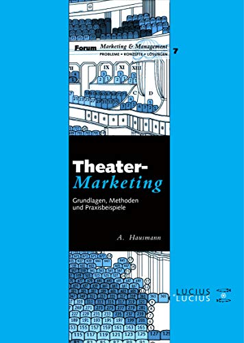 Theatermarketing: Grundlagen, Methoden und Praxisbeispiele (Forum Marketing und Management, 7, Band 7)