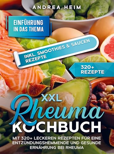 XXL Rheuma Kochbuch: Mit 320+ leckeren Rezepten für eine entzündungshemmende und gesunde Ernährung bei Rheuma
