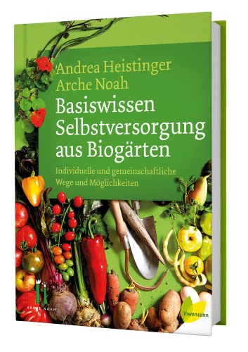 Basiswissen Selbstversorgung aus Biogärten: Individuelle und gemeinschaftliche Wege und Möglichkeiten von Edition Loewenzahn