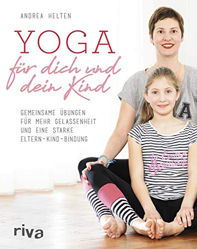 Yoga für dich und dein Kind: Gemeinsame Übungen für mehr Gelassenheit und eine starke Eltern-Kind-Bindung von RIVA