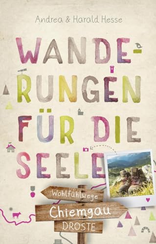 Chiemgau. Wanderungen für die Seele: Wohlfühlwege (Wandern für die Seele) von Droste Verlag