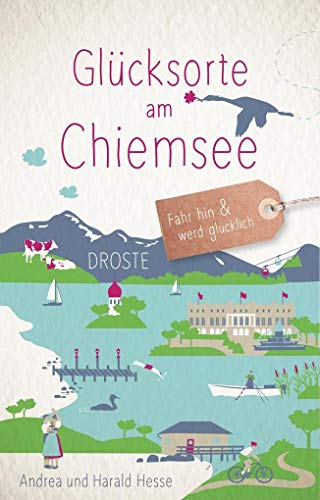 Glücksorte am Chiemsee: Fahr hin & werd glücklich Glücksorte am Chiemsee: Fahr hin & werd glücklich