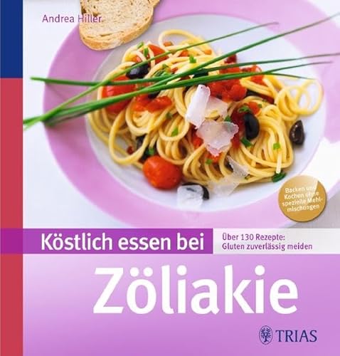 Köstlich essen bei Zöliakie: Über 140 Rezepte: Gluten zuverlässig meiden: Über 140 Rezepte: Gluten zuverlässig meiden. Backen und Kochen ohne spezielle Mehlmischungen (REIHE, Köstlich essen)