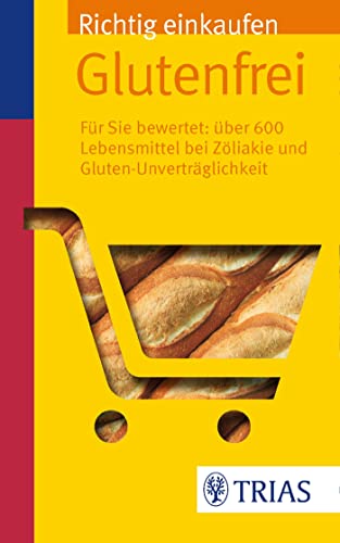 Richtig einkaufen glutenfrei: Für Sie bewertet: Über 600 Lebensmittel bei Zöliakie (Einkaufsführer) von Trias