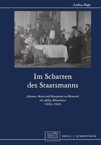 Im Schatten des Staatsmanns: Johanna, Marie und Marguerite von Bismarck als adelige Akteurinnen (1824-1945) (Otto-von-Bismarck-Stiftung, Wissenschaftliche Reihe) von Brill | Schöningh