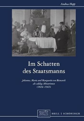 Im Schatten des Staatsmanns: Johanna, Marie und Marguerite von Bismarck als adelige Akteurinnen (1824-1945) (Otto-von-Bismarck-Stiftung, Wissenschaftliche Reihe)