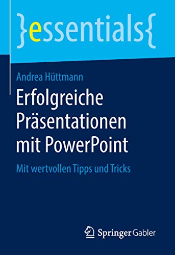 Erfolgreiche Präsentationen mit PowerPoint: Mit wertvollen Tipps und Tricks (essentials) von Springer