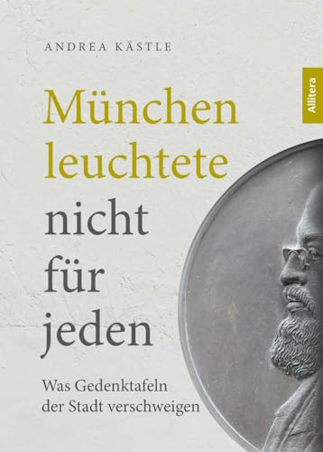 München leuchtete nicht für jeden. Was Gedenktafeln der Stadt verschweigen