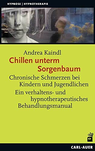 Chillen unterm Sorgenbaum: Chronische Schmerzen bei Kindern und Jugendlichen Ein verhaltens- und hypnotherapeutisches Behandlungsmanual (Hypnose und Hypnotherapie) von Auer-System-Verlag, Carl