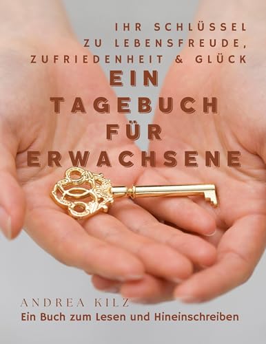Ein Tagebuch für Erwachsene: Ihr Schlüssel zu Lebensfreude, Zufriedenheit & Glück