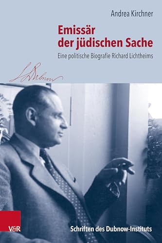 Emissär der jüdischen Sache: Eine politische Biografie Richard Lichtheims (Schriften des Dubnow-Instituts)