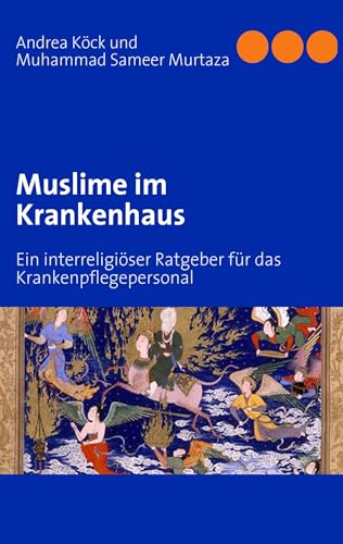 Muslime im Krankenhaus: Ein interreligiöser Ratgeber für das Krankenpflegepersonal Muslime im Krankenhaus: Ein interreligiöser Ratgeber für das Krankenpflegepersonal von Books on Demand GmbH