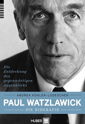 Paul Watzlawick – die Biografie: Die Entdeckung des gegenwärtigen Augenblicks von Hogrefe AG