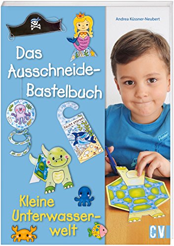 Das Ausschneide-Bastelbuch: Kleiner Unterwasserwelt. Tolle Figuren zum Basteln und Spielen, ganz einfach und kinderleicht mit Stift, Schere und ... Kinderleicht mit Stift, Schere und Klebstoff