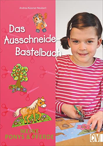 Das Ausschneide-Bastelbuch: Meine Ponys & Pferde. Tolle Figuren zum Basteln, ganz einfach und kinderleicht mit Stift, Schere und Klebstoff.