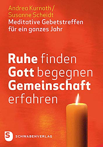 Ruhe finden - Gott begegnen - Gemeinschaft erfahren: Meditative Gebetstreffen für ein ganzes Jahr von Schwabenverlag AG