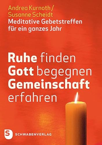 Ruhe finden - Gott begegnen - Gemeinschaft erfahren: Meditative Gebetstreffen für ein ganzes Jahr