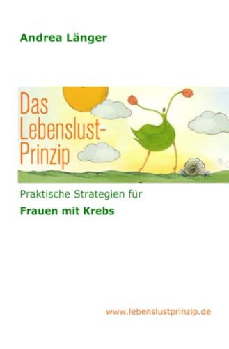 Das Lebenslust-Prinzip: Praktische Strategien für Frauen mit Krebs von epubli