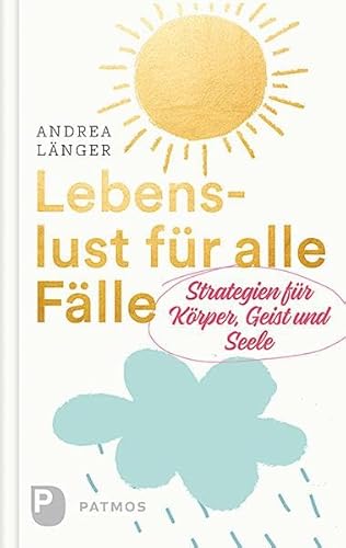 Lebenslust für alle Fälle: Strategien für Körper, Geist und Seele