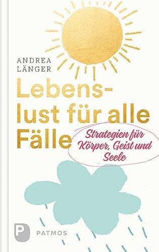 Lebenslust für alle Fälle: Strategien für Körper, Geist und Seele