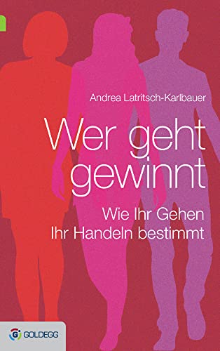 Wer geht, gewinnt: Wie Ihr Gehen Ihr Handeln bestimmt (Goldegg Leben und Gesundheit)